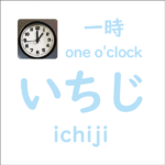 いちじ<br/>(ichiji) – 一時 (one o’clock)